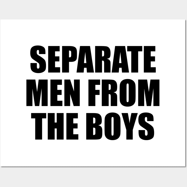 Separate men from the boys Wall Art by BL4CK&WH1TE 